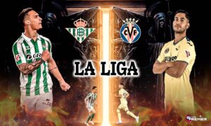 La Liga - Real Betis vs Villarreal